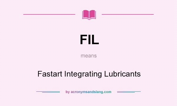 What does FIL mean? It stands for Fastart Integrating Lubricants