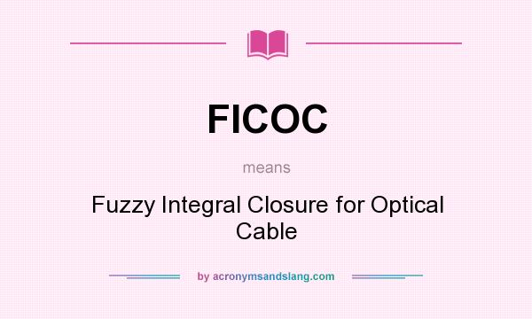 What does FICOC mean? It stands for Fuzzy Integral Closure for Optical Cable