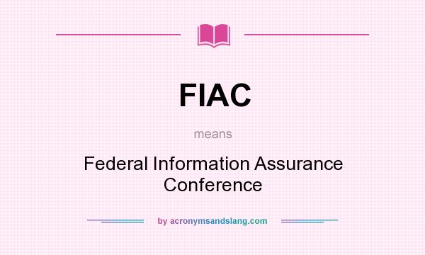 What does FIAC mean? It stands for Federal Information Assurance Conference