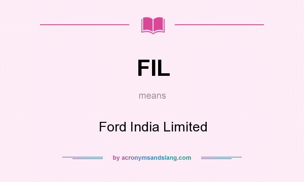 What does FIL mean? It stands for Ford India Limited