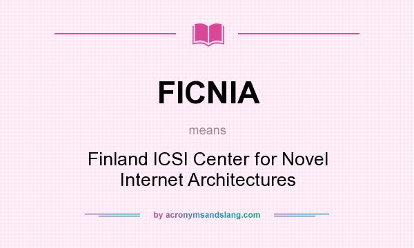 What does FICNIA mean? It stands for Finland ICSI Center for Novel Internet Architectures