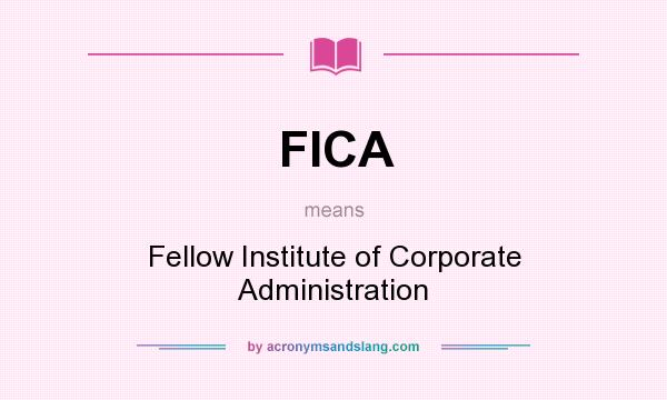 What does FICA mean? It stands for Fellow Institute of Corporate Administration
