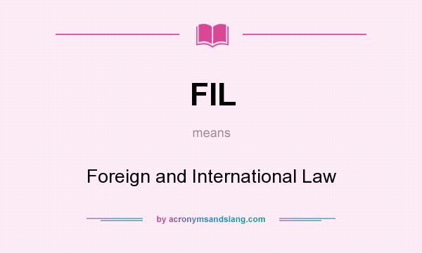 What does FIL mean? It stands for Foreign and International Law