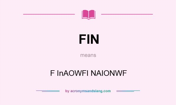 What does FIN mean? It stands for F InAOWFI NAIONWF