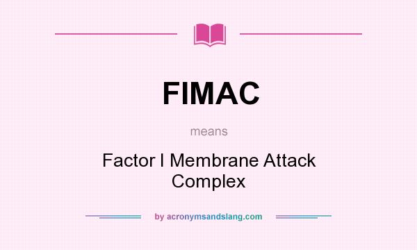 What does FIMAC mean? It stands for Factor I Membrane Attack Complex