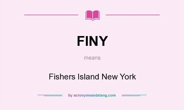 What does FINY mean? It stands for Fishers Island New York