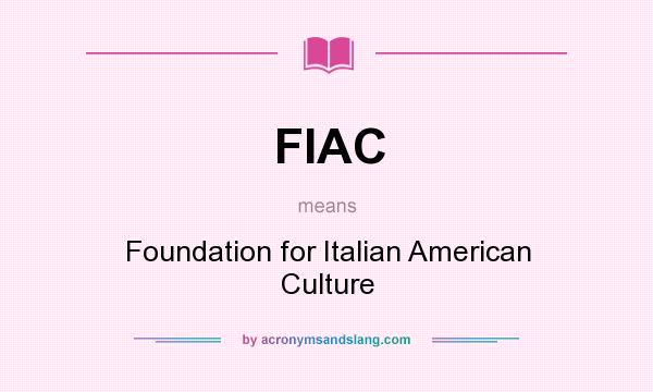 What does FIAC mean? It stands for Foundation for Italian American Culture