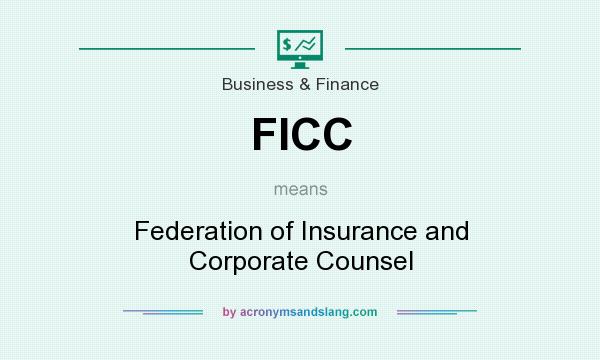 What does FICC mean? It stands for Federation of Insurance and Corporate Counsel