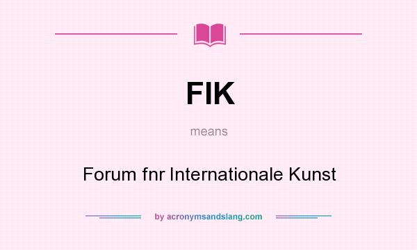 What does FIK mean? It stands for Forum fnr Internationale Kunst