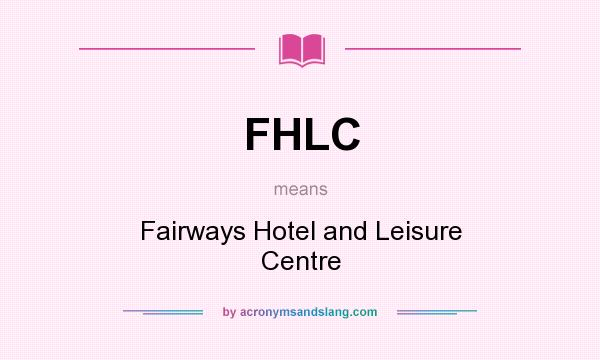 What does FHLC mean? It stands for Fairways Hotel and Leisure Centre
