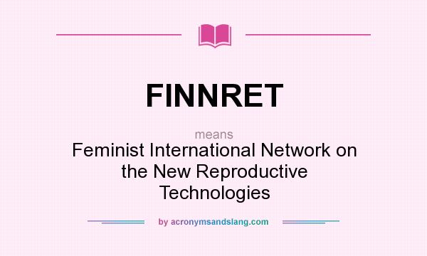 What does FINNRET mean? It stands for Feminist International Network on the New Reproductive Technologies