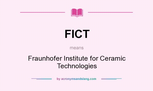 What does FICT mean? It stands for Fraunhofer Institute for Ceramic Technologies
