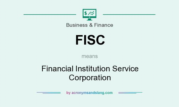 What does FISC mean? It stands for Financial Institution Service Corporation