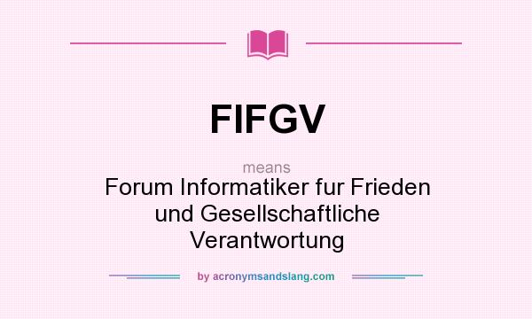 What does FIFGV mean? It stands for Forum Informatiker fur Frieden und Gesellschaftliche Verantwortung