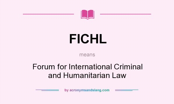 What does FICHL mean? It stands for Forum for International Criminal and Humanitarian Law