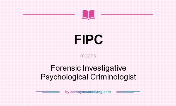 What does FIPC mean? It stands for Forensic Investigative Psychological Criminologist