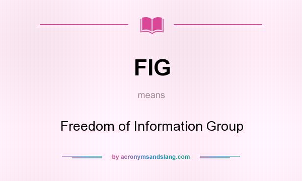 What does FIG mean? It stands for Freedom of Information Group