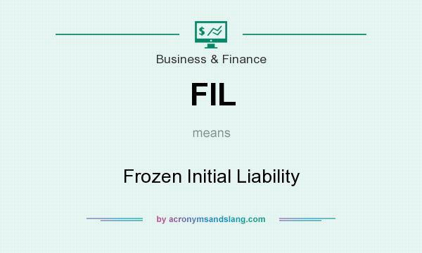 What does FIL mean? It stands for Frozen Initial Liability