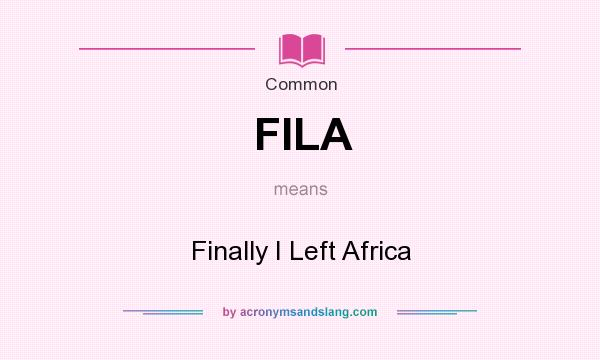 What does FILA mean? It stands for Finally I Left Africa