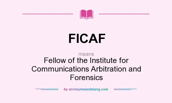 What does FICAF mean? It stands for Fellow of the Institute for Communications Arbitration and Forensics