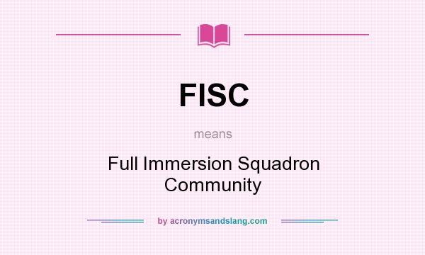 What does FISC mean? It stands for Full Immersion Squadron Community