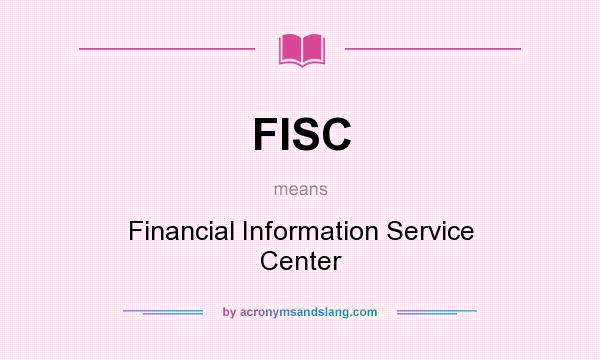 What does FISC mean? It stands for Financial Information Service Center