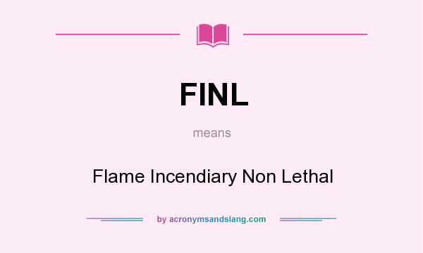 What does FINL mean? It stands for Flame Incendiary Non Lethal