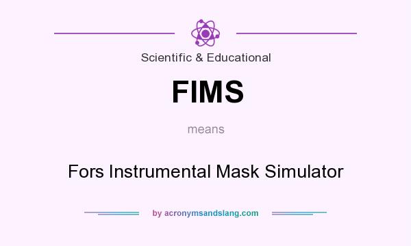 What does FIMS mean? It stands for Fors Instrumental Mask Simulator