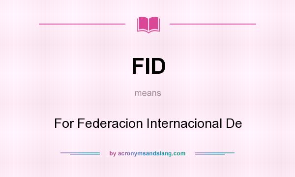 What does FID mean? It stands for For Federacion Internacional De