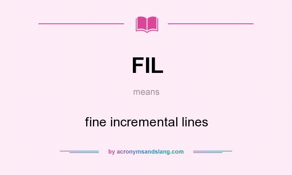 What does FIL mean? It stands for fine incremental lines