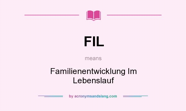 What does FIL mean? It stands for Familienentwicklung Im Lebenslauf