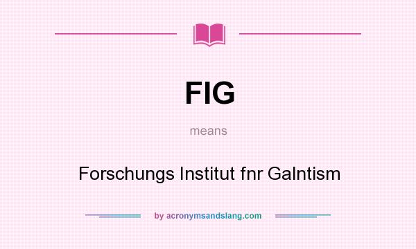 What does FIG mean? It stands for Forschungs Institut fnr Galntism