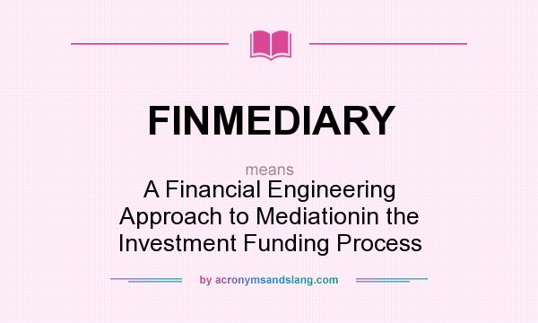 What does FINMEDIARY mean? It stands for A Financial Engineering Approach to Mediationin the Investment Funding Process
