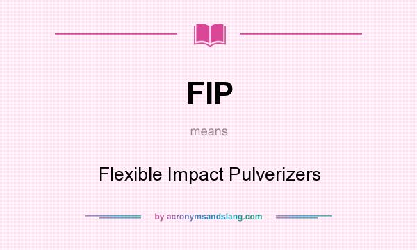 What does FIP mean? It stands for Flexible Impact Pulverizers