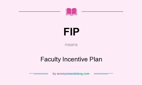 What does FIP mean? It stands for Faculty Incentive Plan