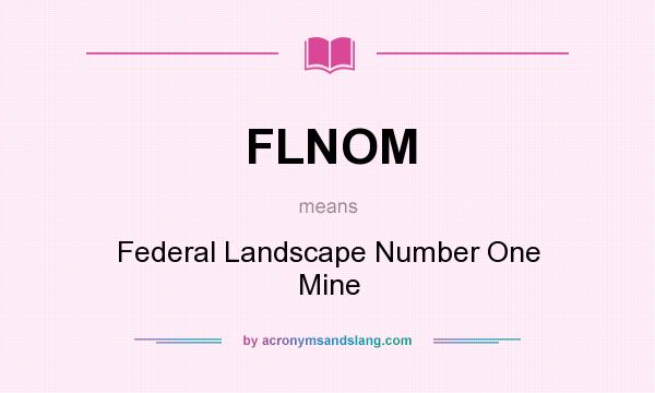 What does FLNOM mean? It stands for Federal Landscape Number One Mine