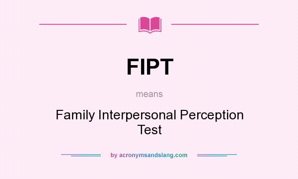 What does FIPT mean? It stands for Family Interpersonal Perception Test