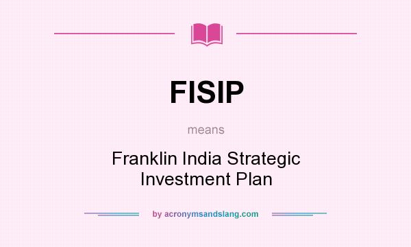 What does FISIP mean? It stands for Franklin India Strategic Investment Plan