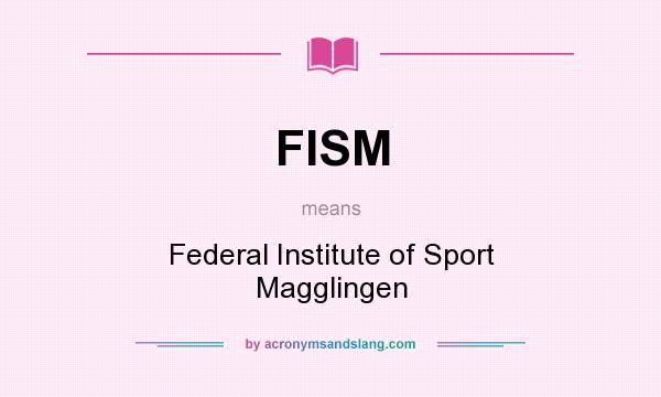What does FISM mean? It stands for Federal Institute of Sport Magglingen