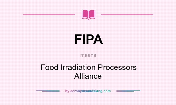 What does FIPA mean? It stands for Food Irradiation Processors Alliance