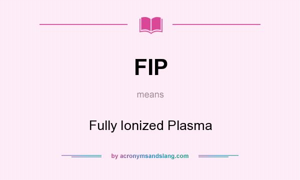 What does FIP mean? It stands for Fully Ionized Plasma