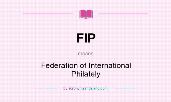 What does FIP mean? It stands for Federation of International Philately