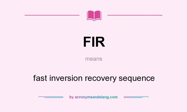 What does FIR mean? It stands for fast inversion recovery sequence
