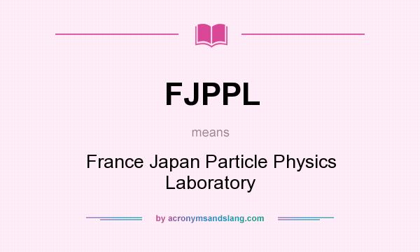 What does FJPPL mean? It stands for France Japan Particle Physics Laboratory