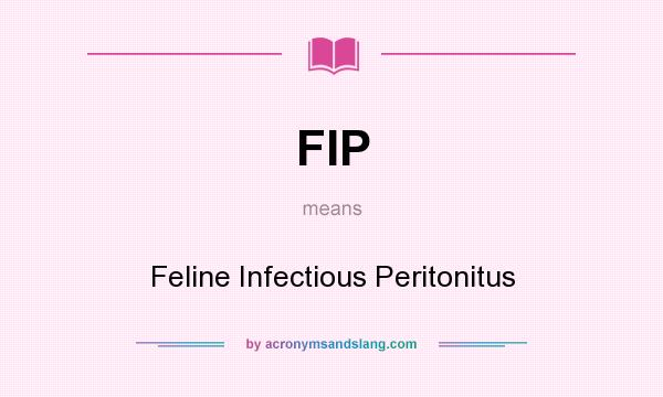 What does FIP mean? It stands for Feline Infectious Peritonitus