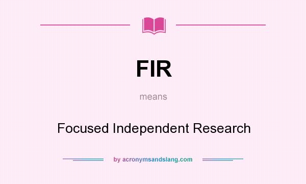 What does FIR mean? It stands for Focused Independent Research