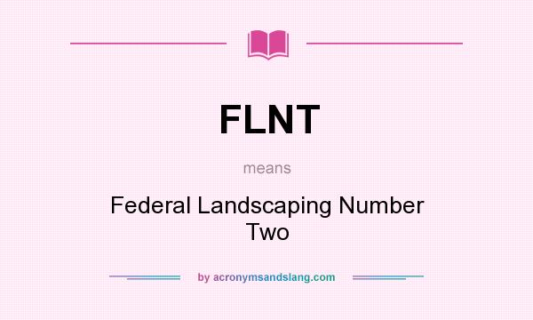 What does FLNT mean? It stands for Federal Landscaping Number Two