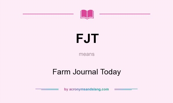 What does FJT mean? It stands for Farm Journal Today
