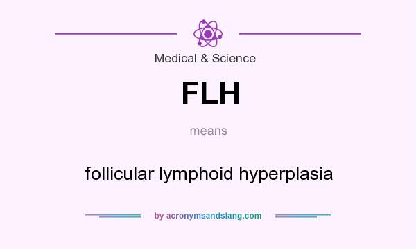 What does FLH mean? It stands for follicular lymphoid hyperplasia