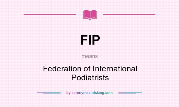 What does FIP mean? It stands for Federation of International Podiatrists